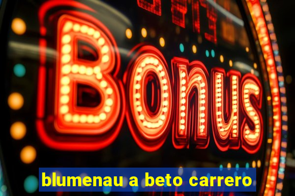 blumenau a beto carrero